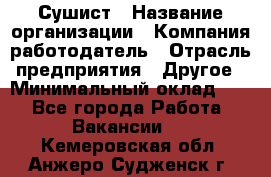 Сушист › Название организации ­ Компания-работодатель › Отрасль предприятия ­ Другое › Минимальный оклад ­ 1 - Все города Работа » Вакансии   . Кемеровская обл.,Анжеро-Судженск г.